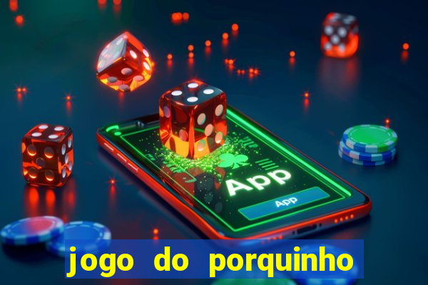 jogo do porquinho de ganhar dinheiro